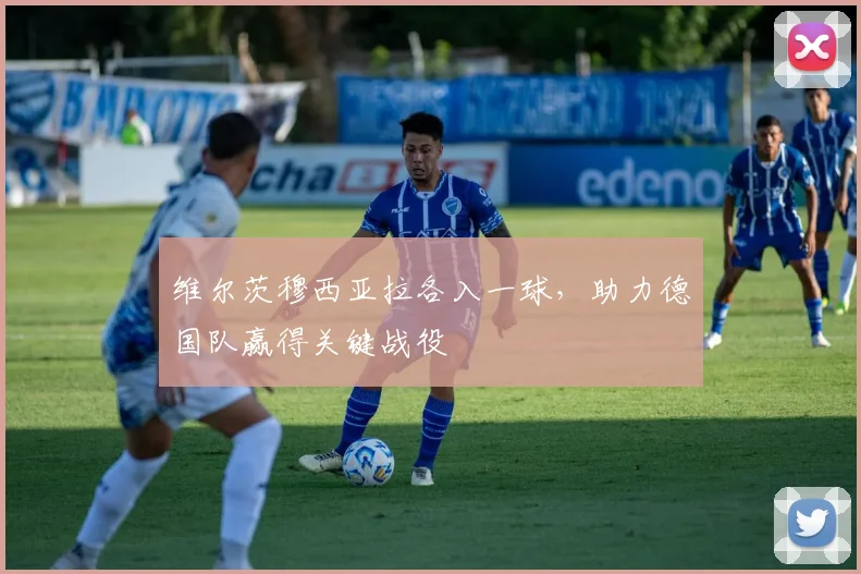 维尔茨穆西亚拉各入一球，助力德国队赢得关键战役