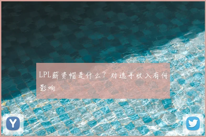 LPL薪资帽是什么？对选手收入有何影响