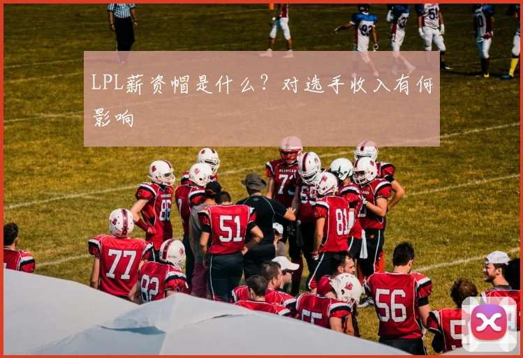 LPL薪资帽是什么？对选手收入有何影响